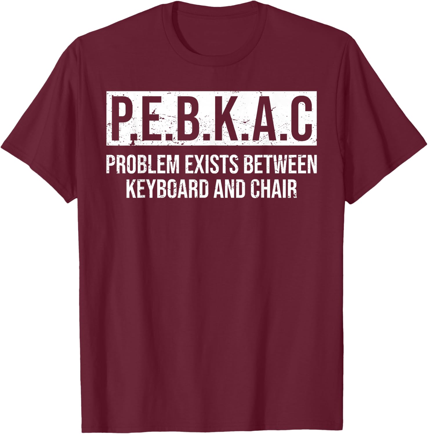 P.E.B.K.A.C Problem Exists Between Keyboard And Chair T-Shirt - T-Shirt | Maroon