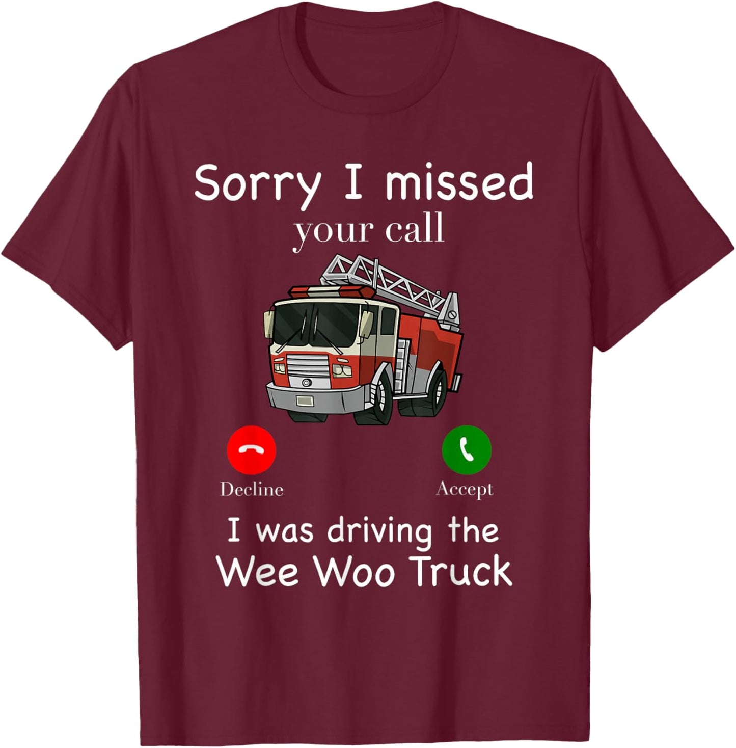 Im Sorry I Missed Your Call I Was Driving The Wee Woo Truck T-Shirt - T-Shirt | Maroon