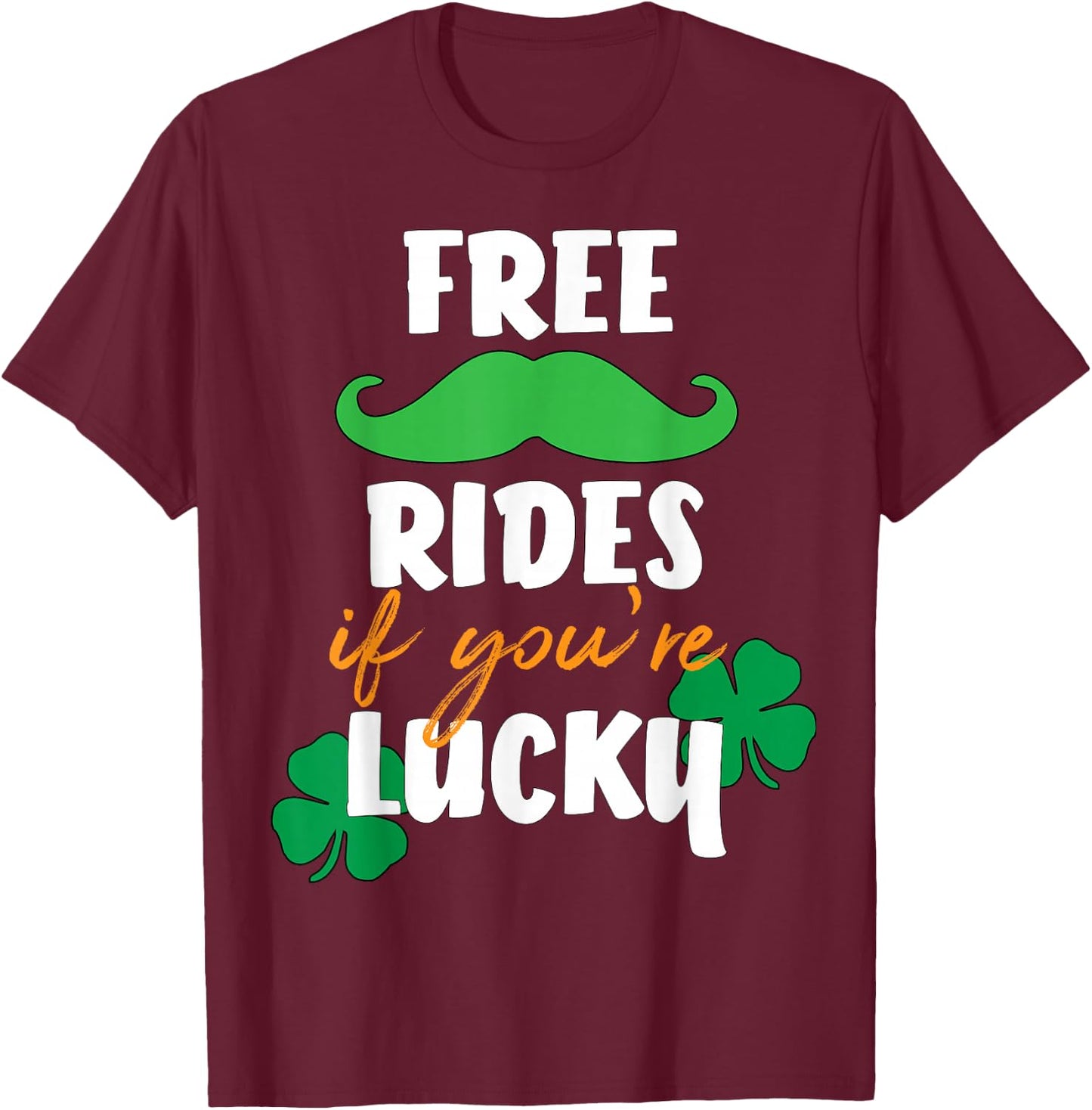 Free Mustache Rides If You're Lucky St. Patrick's Day Shirt T-Shirt - T-Shirt | Maroon