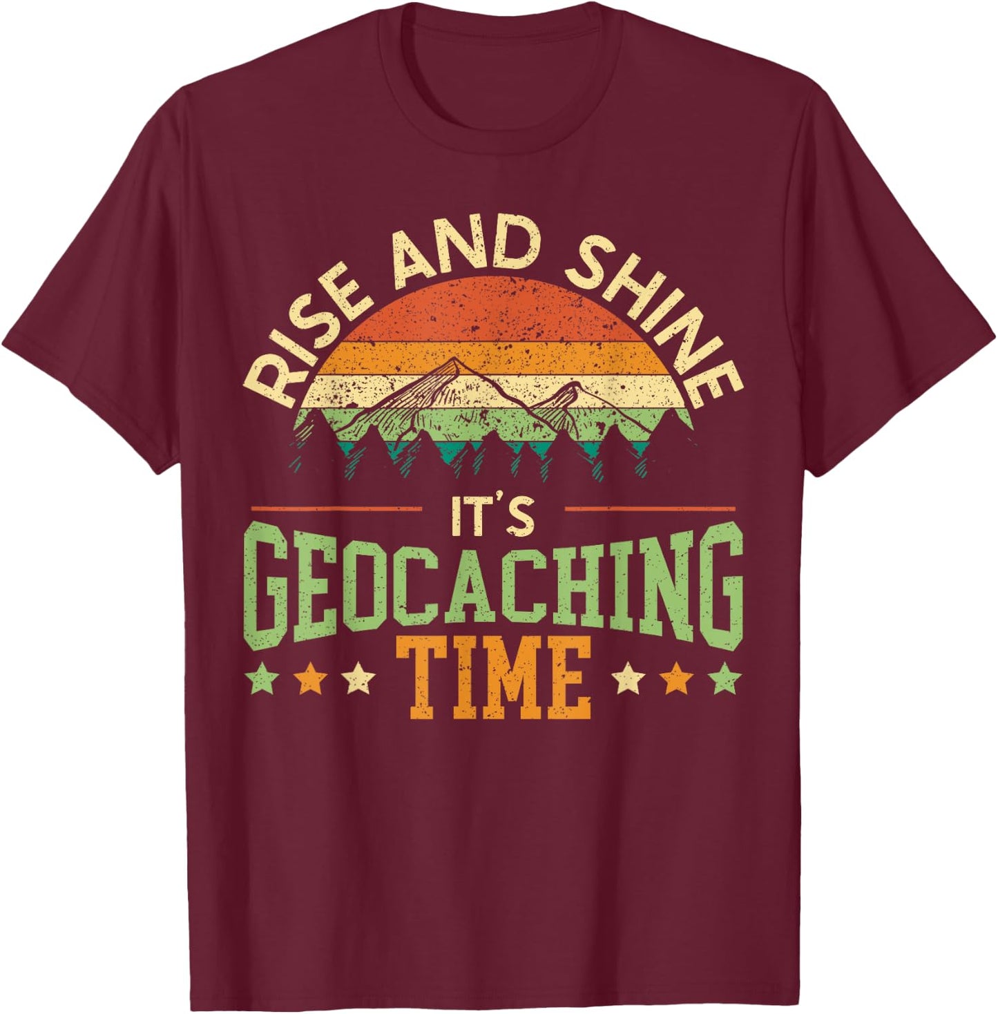 Rise And Shine It's Geocaching Time Geocacher Cache Lover T-Shirt - T-Shirt | Maroon