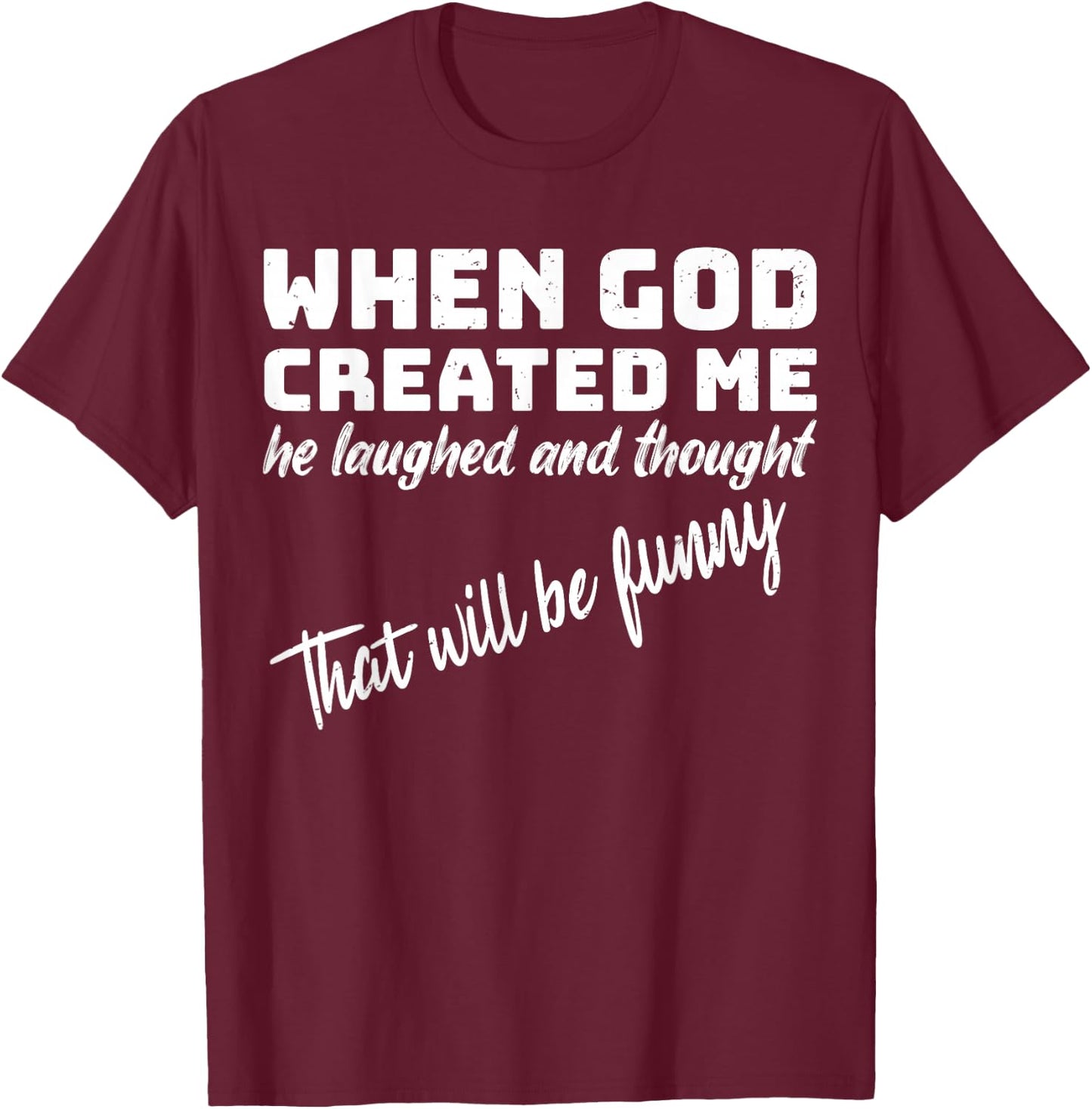 When God Created me he Laughed and Thought That Will Funny Small T-Shirt - T-Shirt | Maroon