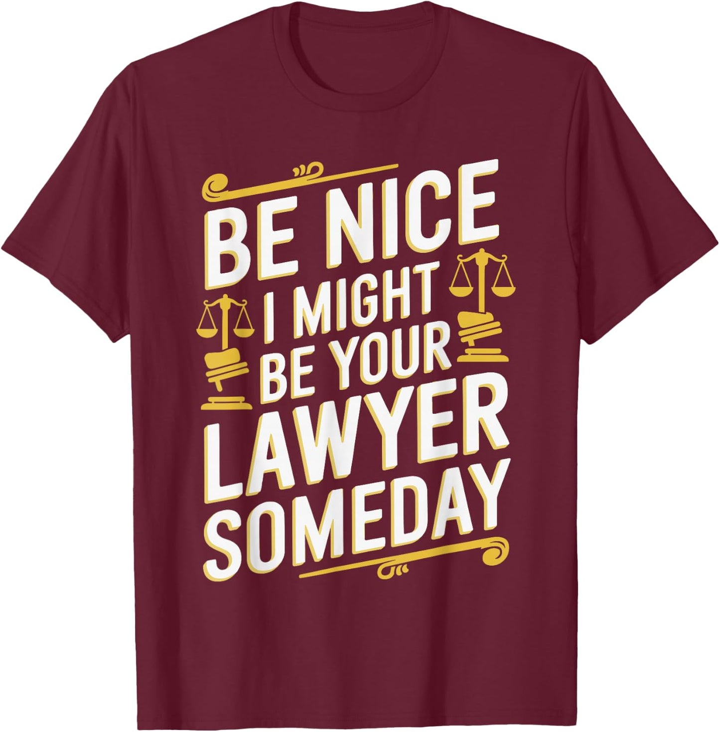 Be Nice I Might Be Your Lawyer Someday Funny Lawyer T-Shirt - T-Shirt | Maroon