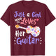 Guitar Guitarist Just A Girl Who Loves Her Guitar Gift T-Shirt - T-Shirt | Maroon