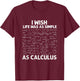 Funny Calculus I Wish Life Was As Simple As Calculus T-Shirt - T-Shirt | Maroon
