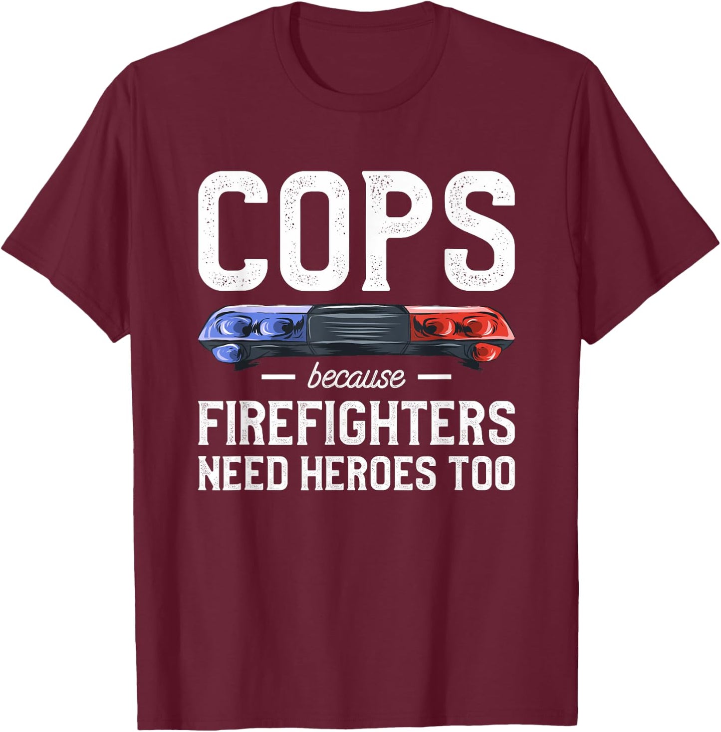 Cops Because Firefighters Need Heroes Too Police Officer T-Shirt - T-Shirt | Maroon