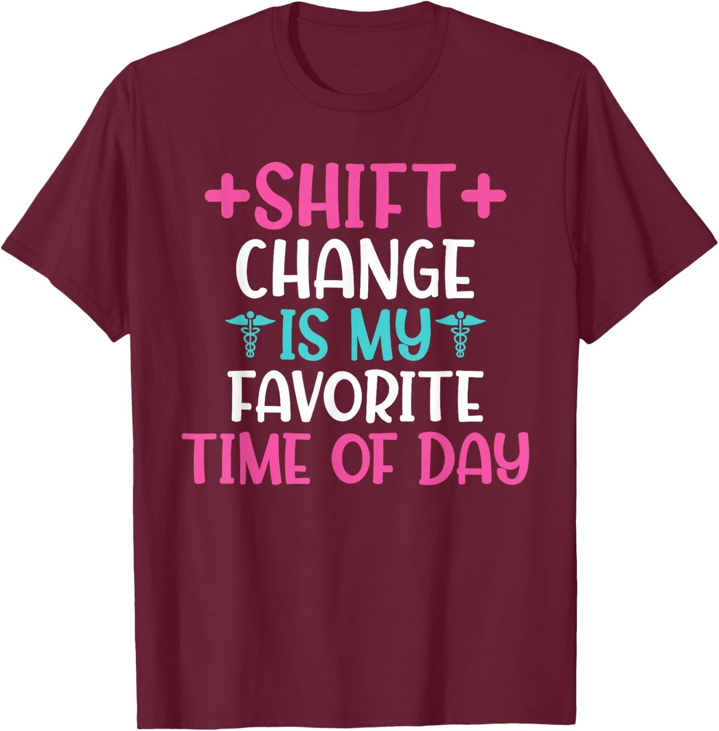 Shift Change is My Favorite Time of Day Hospital Nursing T-Shirt - T-Shirt | Maroon