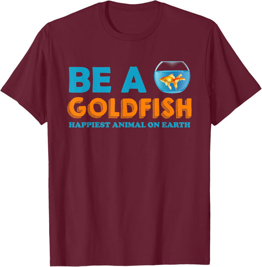 Be A Goldfish Happiest Animal On Earth T-Shirt - T-Shirt | Maroon