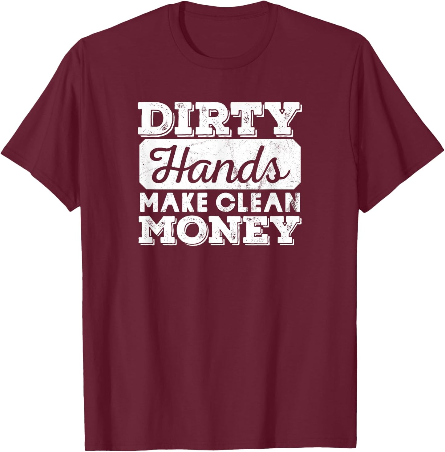Vintage Distressed Dirty Hands Make Clean Lots of Money T-Shirt - T-Shirt | Maroon