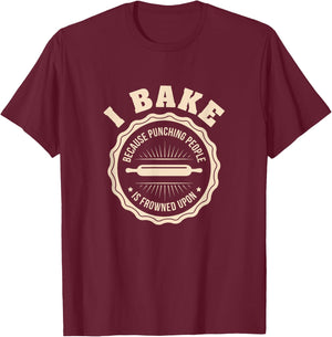 I Bake Because Punching People Is Frowned Upon Funny T shirt T-Shirt - T-Shirt | Maroon