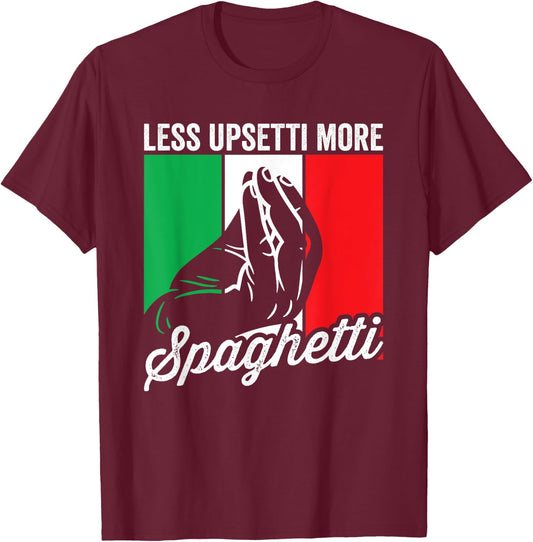 Less Upsetti More Spaghetti Italia Funny Italian Saying T-Shirt - T-Shirt | Maroon