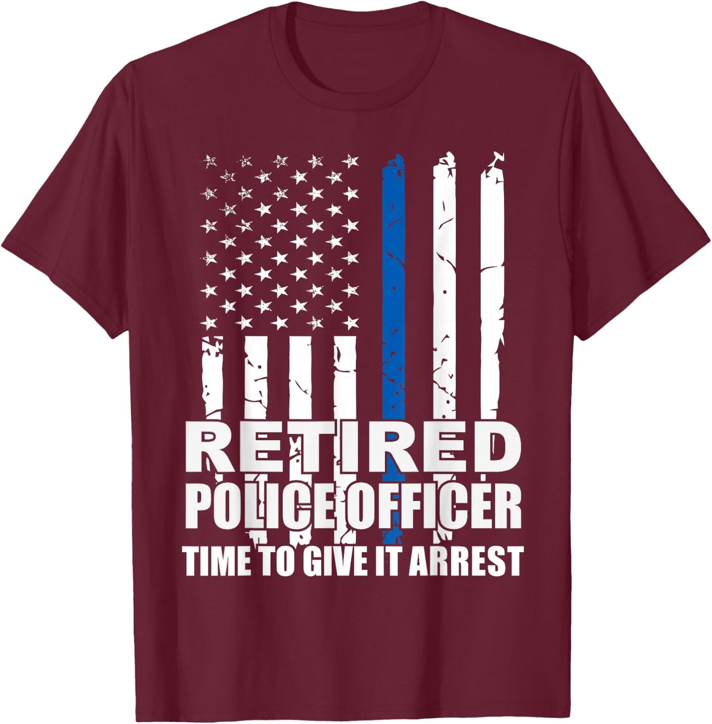 Retired Police Officer Time to Give It Arrest Novelty T-Shirt - T-Shirt | Maroon