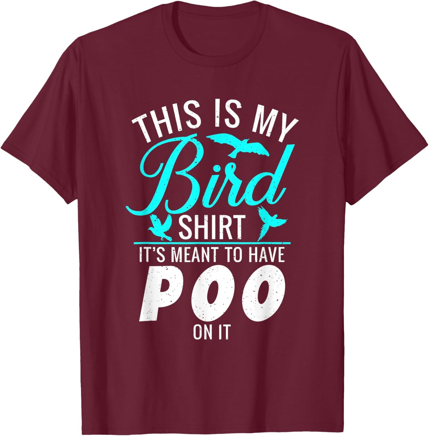 This is my Bird Shirt its meant to have poo on it Bird Lover T-Shirt - T-Shirt | Maroon