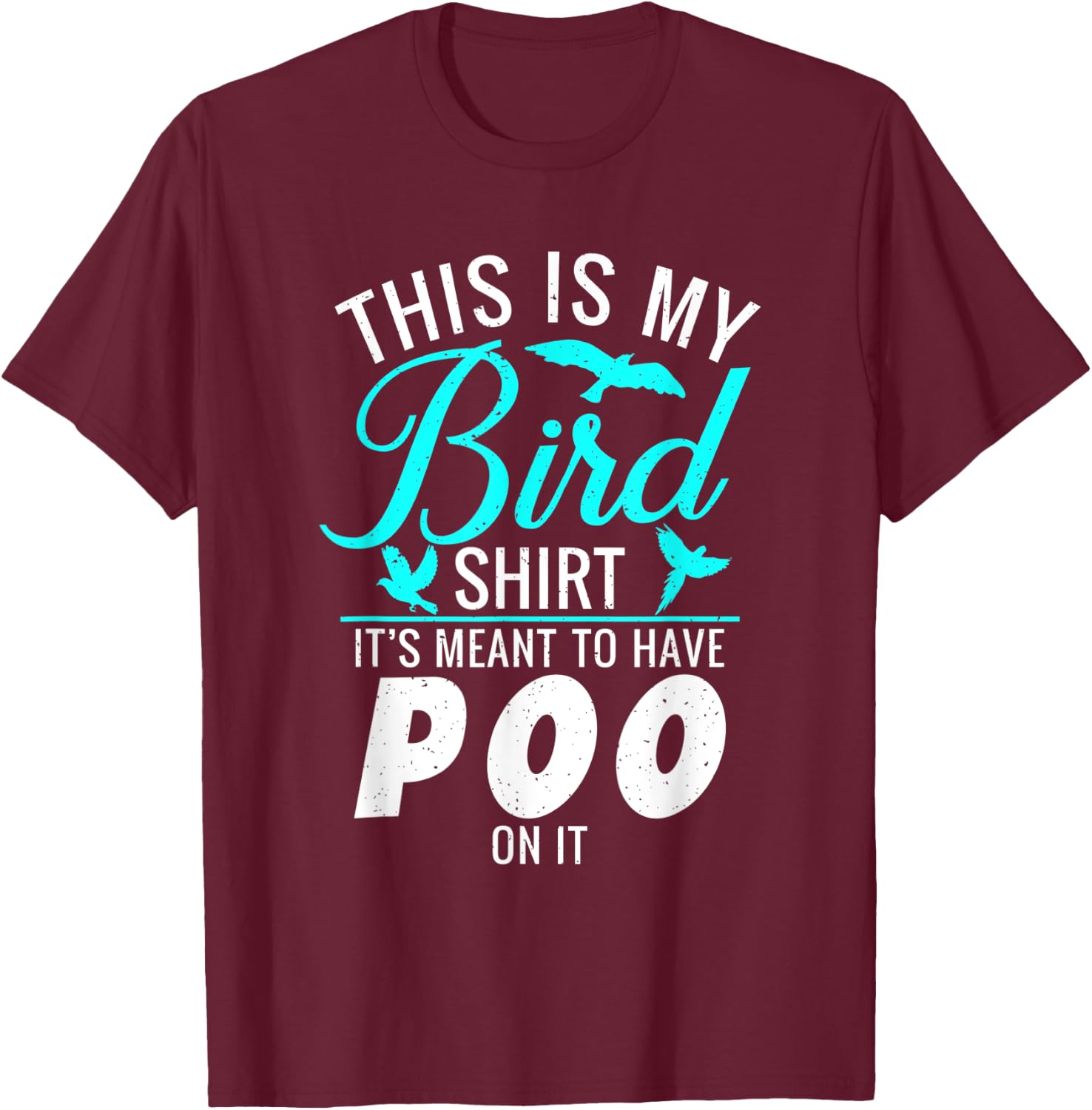 This is my Bird Shirt its meant to have poo on it Bird Lover T-Shirt - T-Shirt | Maroon