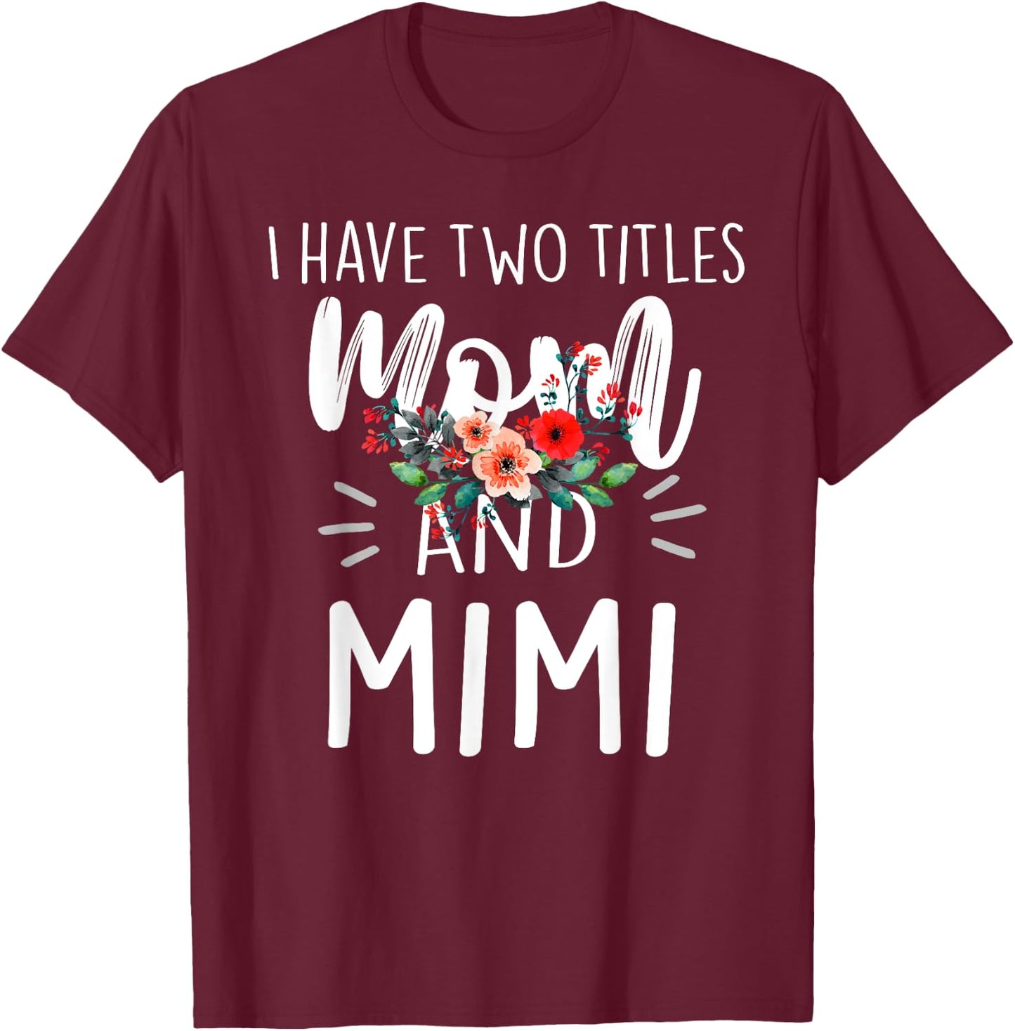I Have Two Titles Mom And Mimi Floral Grandma Designs Women T-Shirt - T-Shirt | Maroon