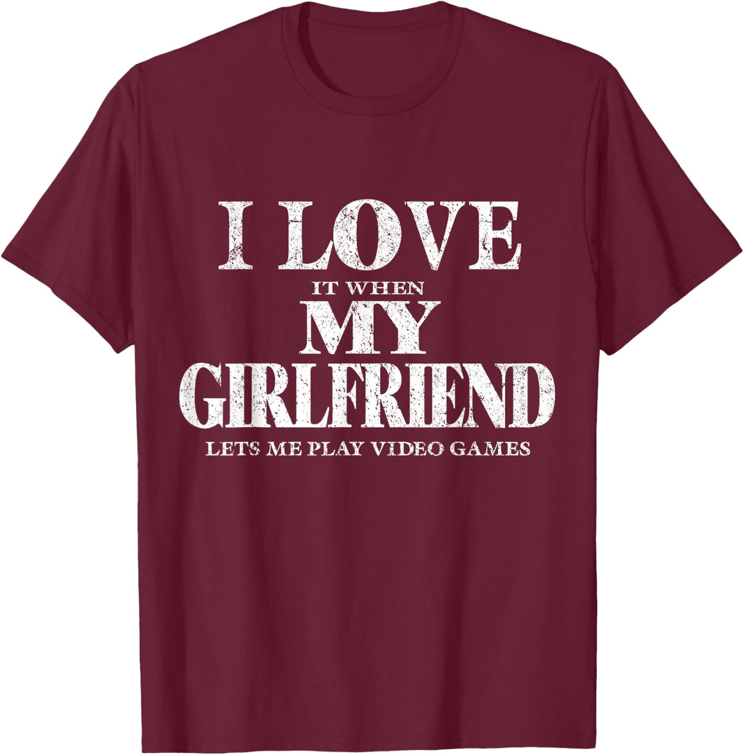 I Love It When My Girlfriend Lets Me Play Video Games Shirt T-Shirt - T-Shirt | Maroon