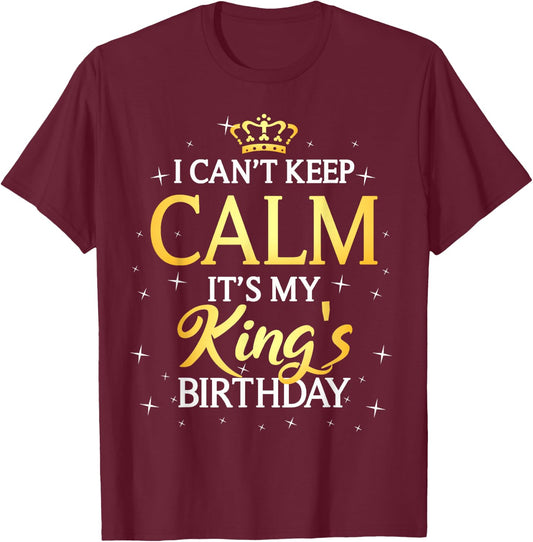 I Can't Keep Calm It's My King Birthday Gift Bday Party T-Shirt - T-Shirt | Maroon