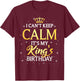 I Can't Keep Calm It's My King Birthday Gift Bday Party T-Shirt - T-Shirt | Maroon