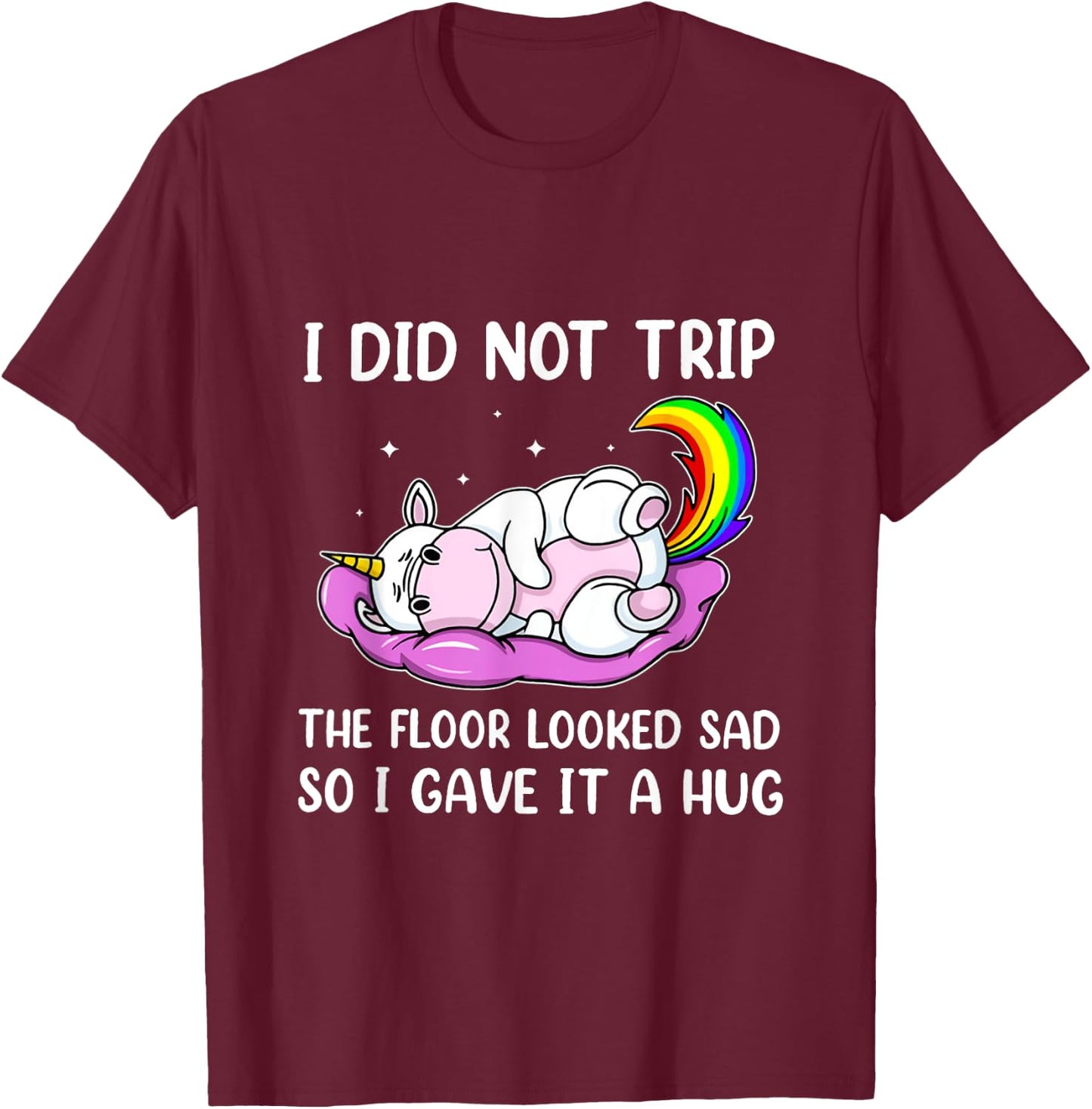 I Did Not Trip The Floor Looked Sad So I Thought It Unicorn T-Shirt - T-Shirt | Maroon