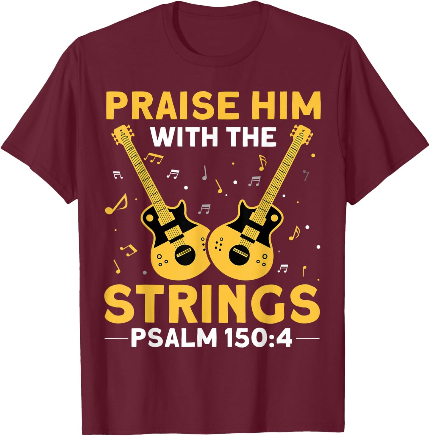 Praise Him With The Strings Christian Guitar Psalm 150:4 T-Shirt - T-Shirt | Maroon