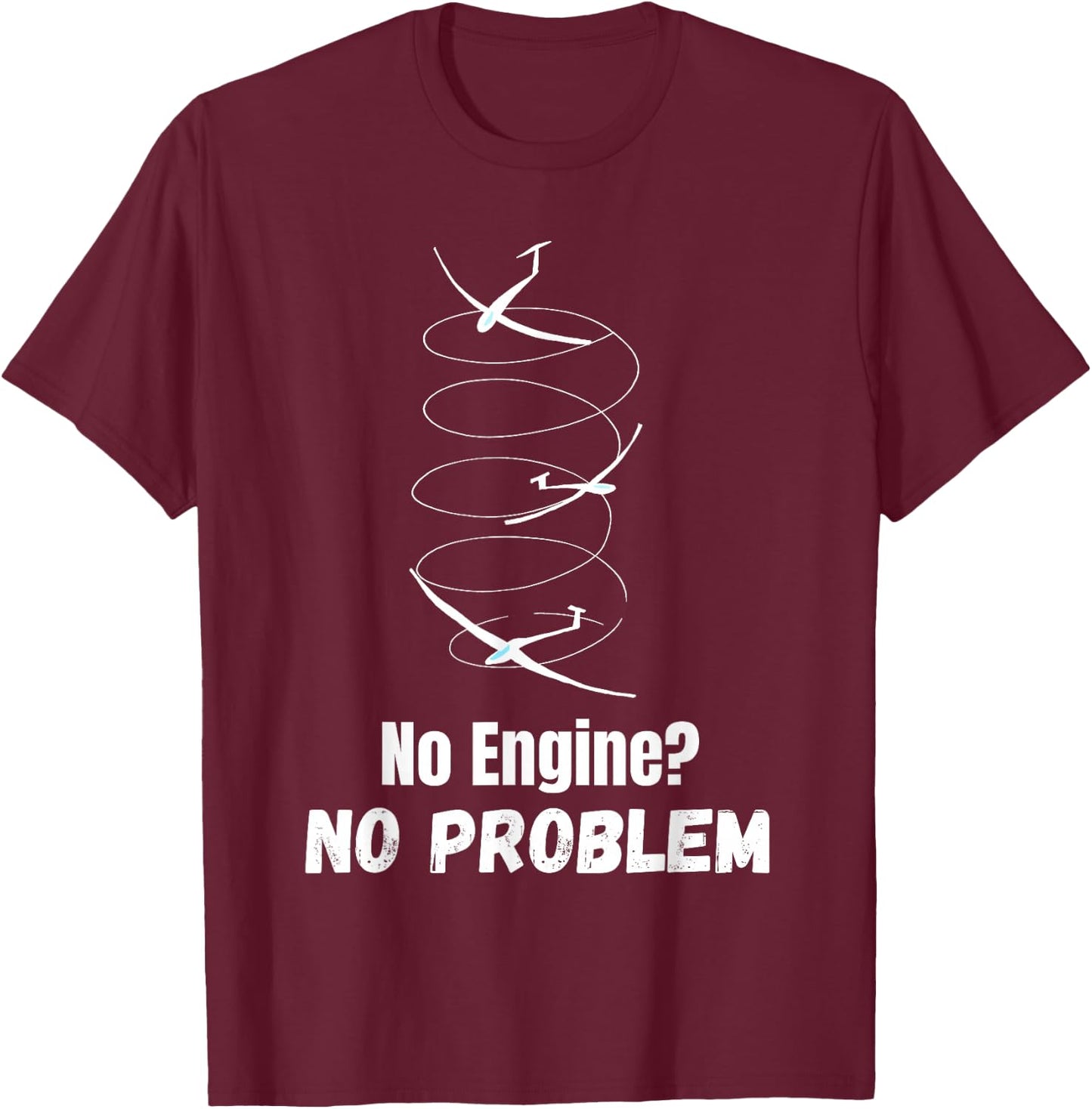 Funny Gliding Quote no Engine no Problem Thermals Sailplane T-Shirt - T-Shirt | Maroon
