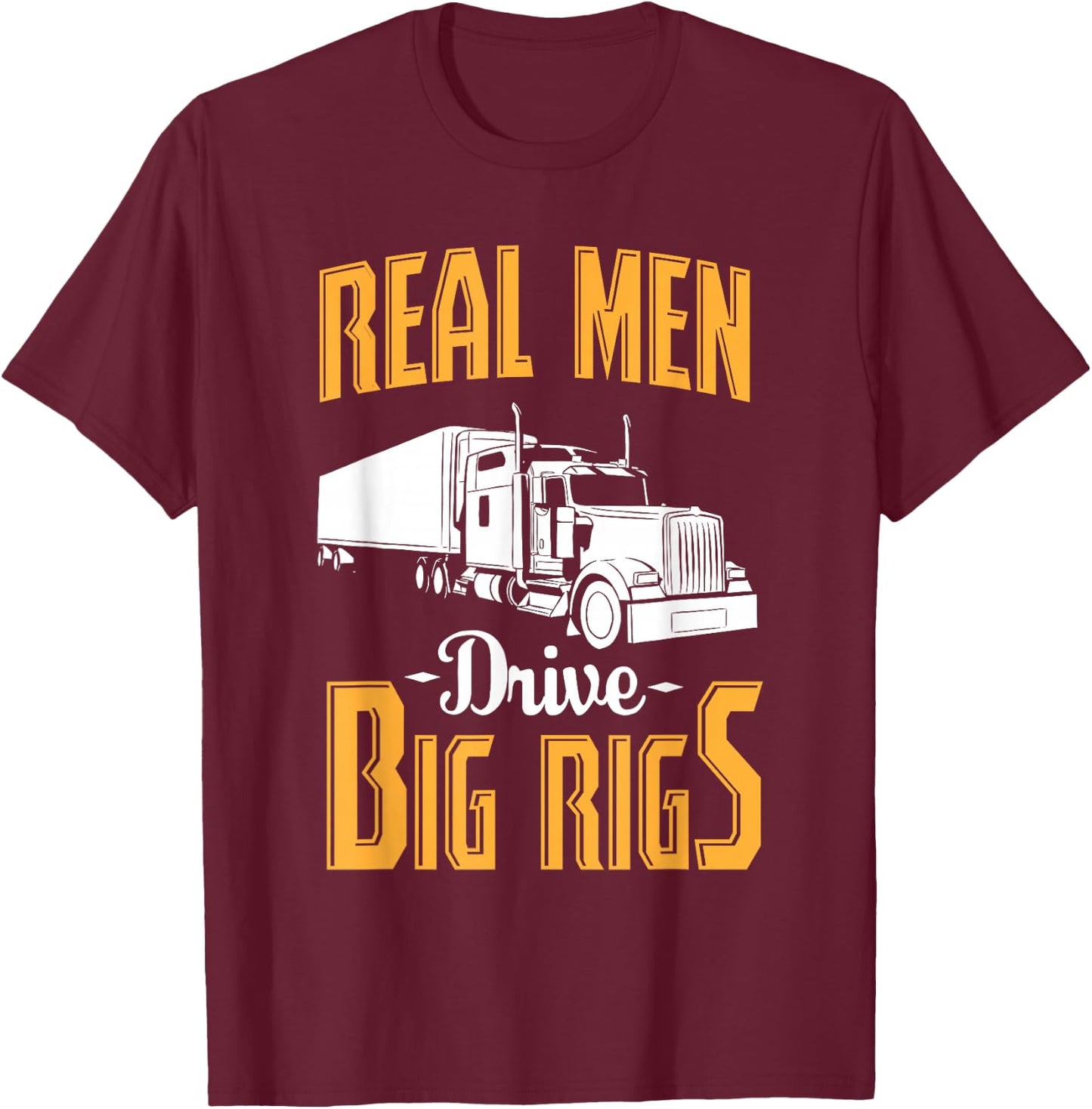 Real Men Drive Big Rigs - Truck Driver & Trucker Gift T-Shirt - T-Shirt | Maroon