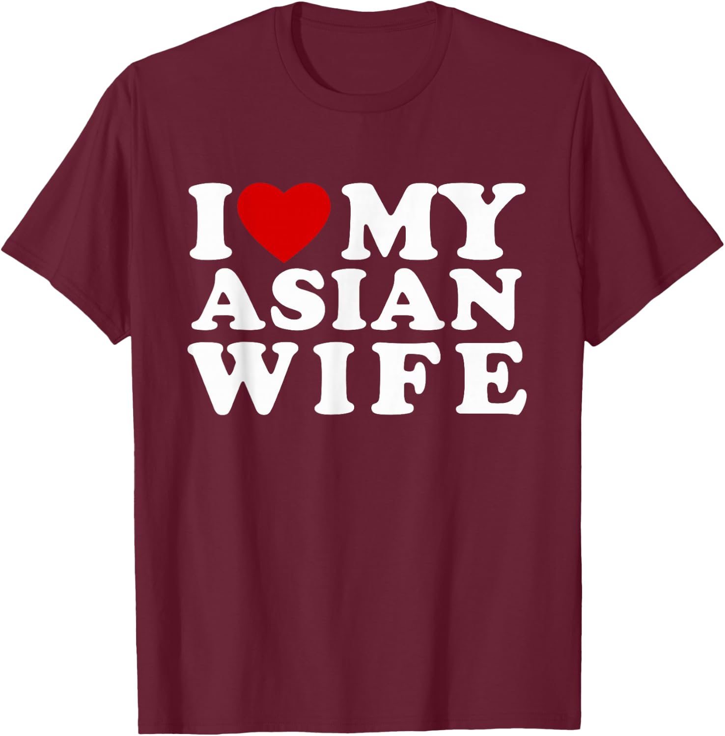 I Love My Asian Wife I Heart My Asian Wife T-Shirt - T-Shirt | Maroon