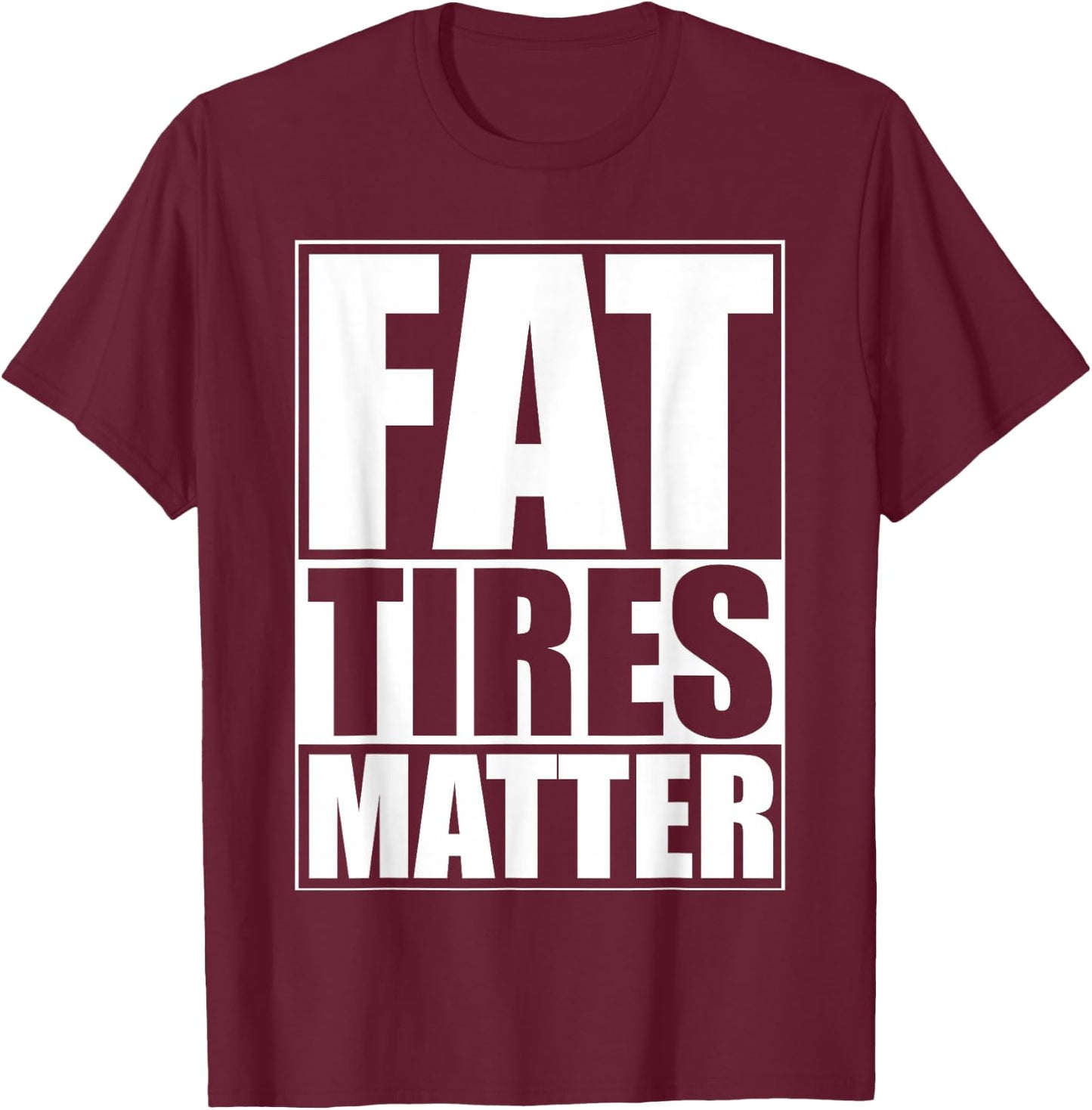Fat Tires Matter Funny Fat Bikes Motorcycles Wide Tire Cars T-Shirt - T-Shirt | Maroon