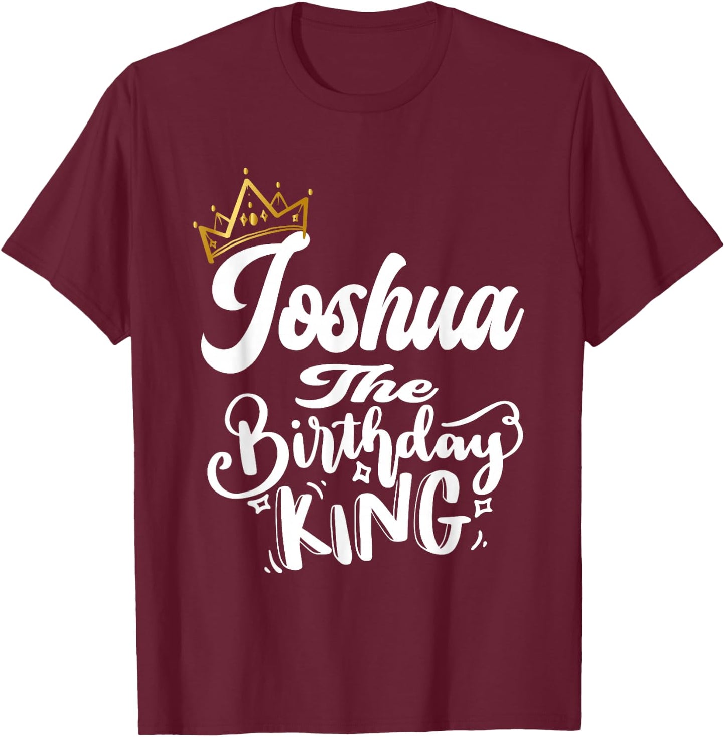 Joshua The Birthday King Happy Birthday Shirt Men Boys Teens T-Shirt - T-Shirt | Maroon
