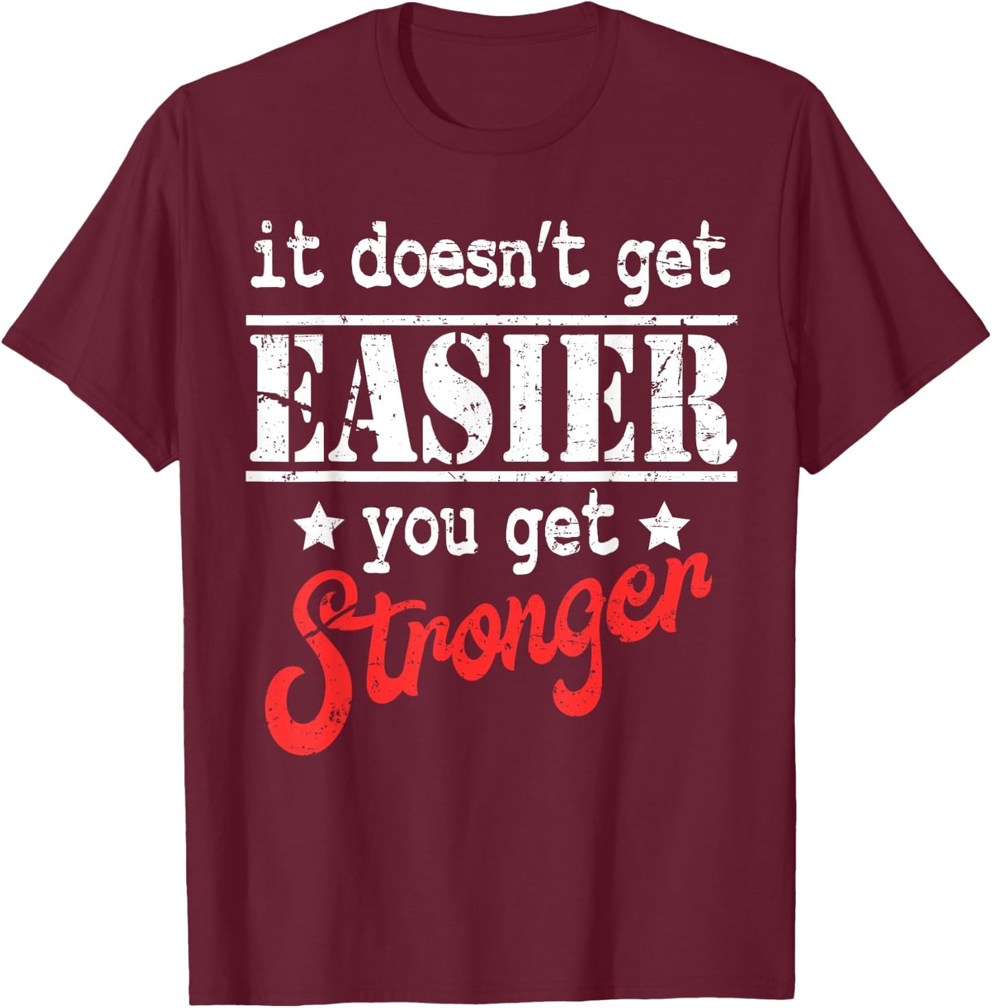 It Doesn't Get Easier You Get Stronger Fitness T-Shirt - T-Shirt | Maroon