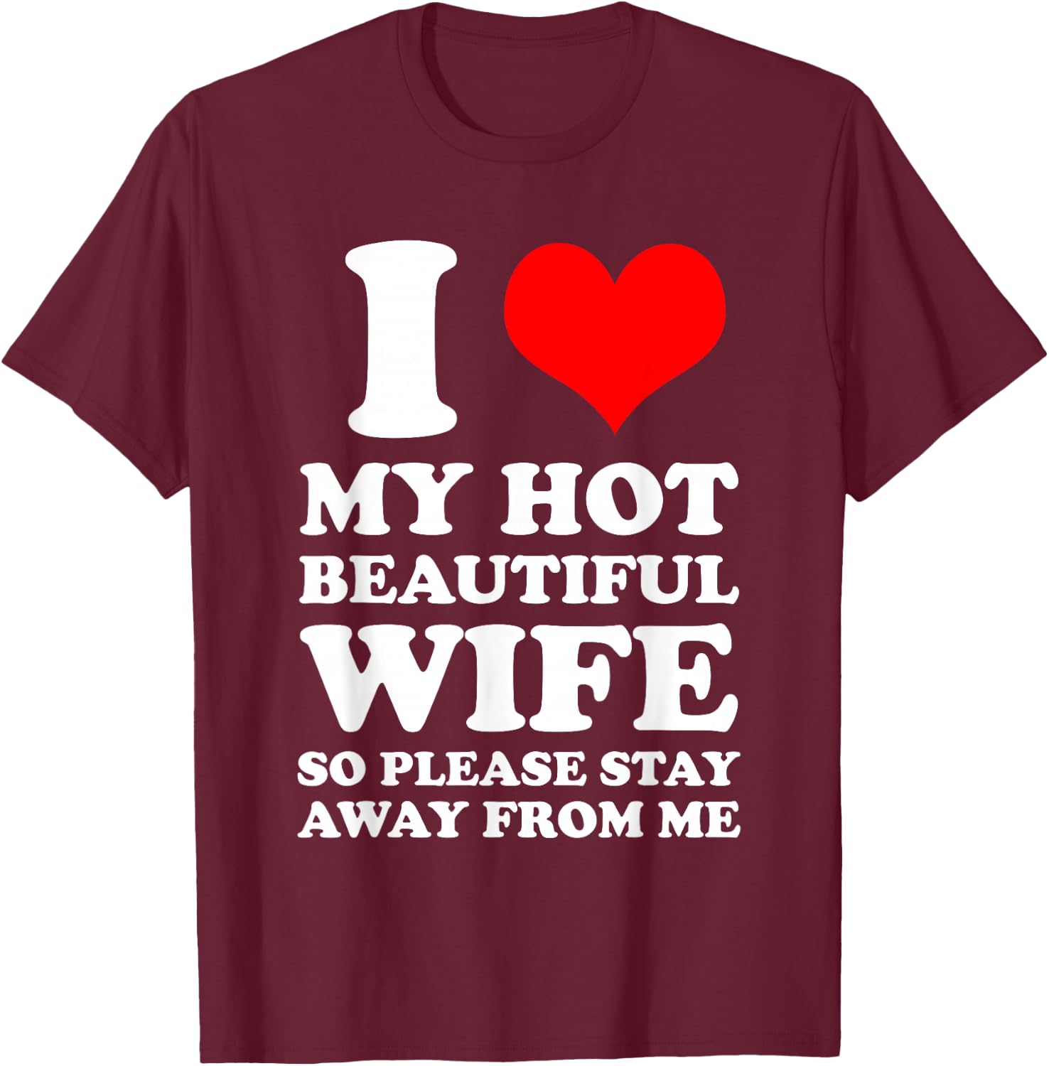 I Love My Hot Beautiful Wife So Please Stay Away From T-Shirt - T-Shirt | Maroon