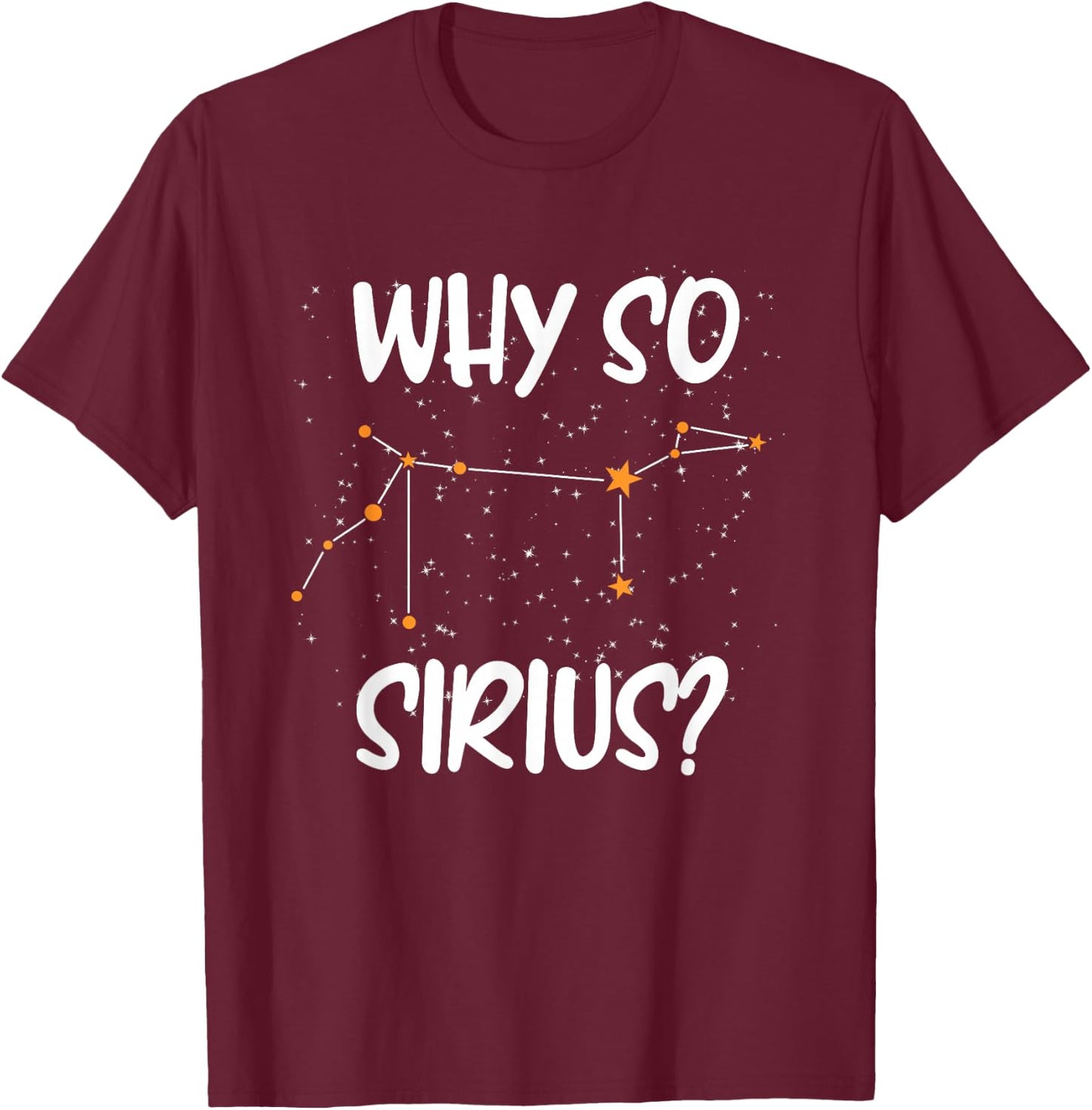 Starry sky saying, astrology, Why so Sirius stars T-Shirt - T-Shirt | Maroon
