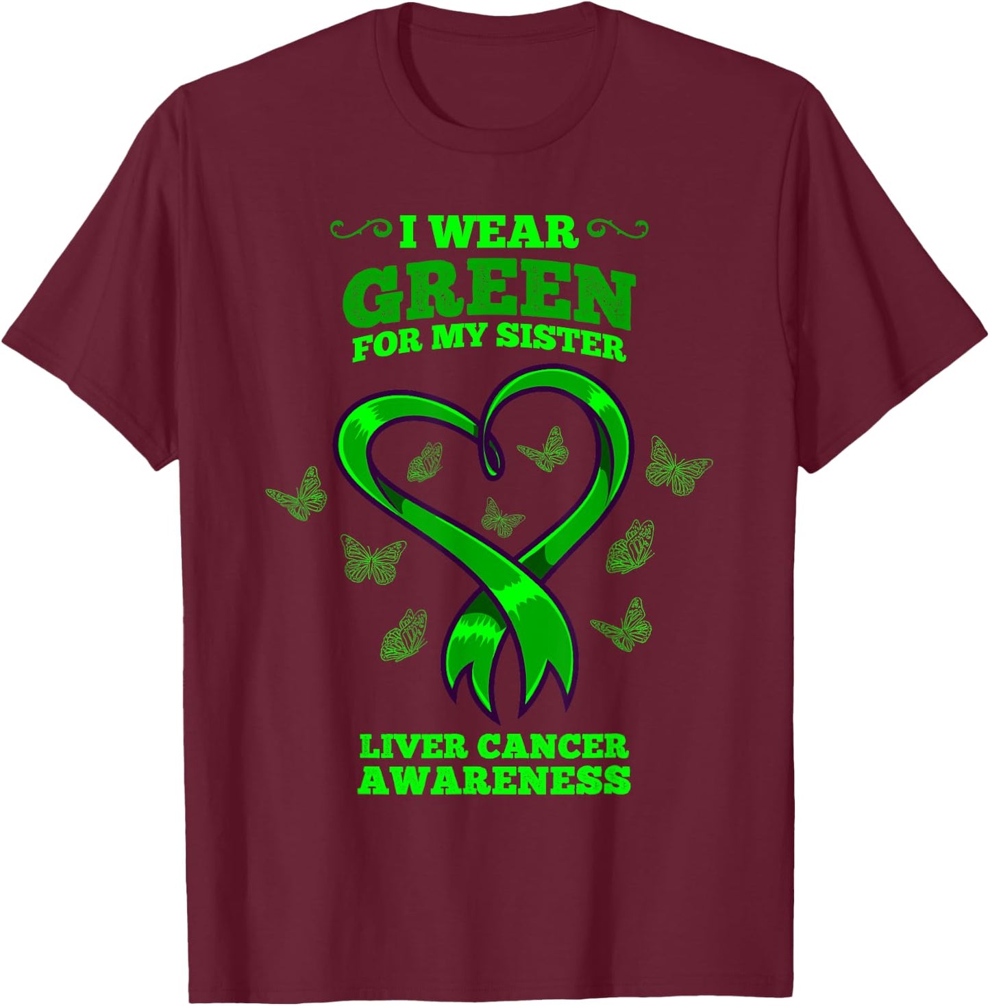 I Wear Green For My Sister Liver Cancer Awareness T-Shirt - T-Shirt | Maroon
