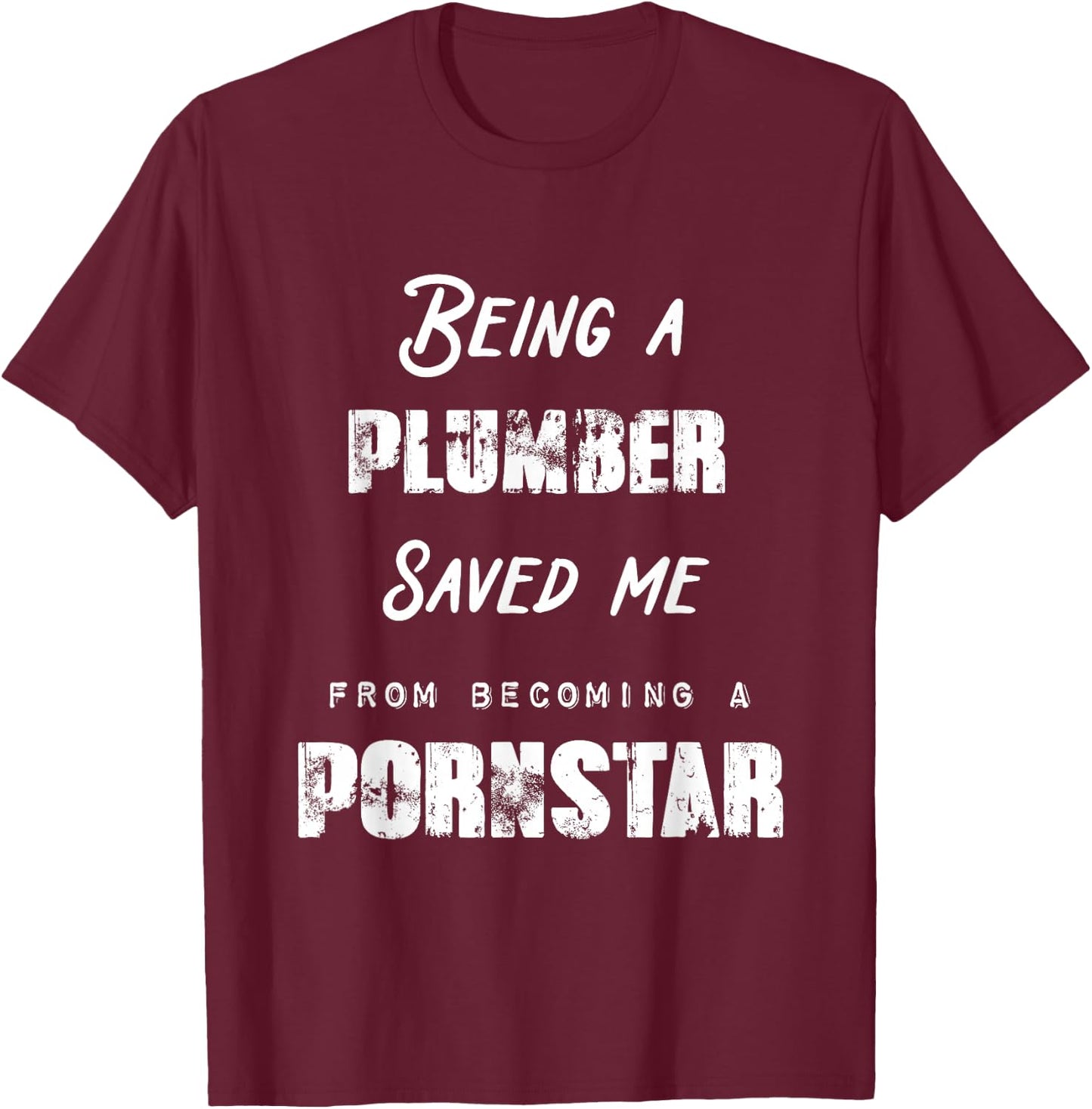 Funny Being a Plumber Saved Me From Becoming a Pornstar Gift T-Shirt - T-Shirt | Maroon