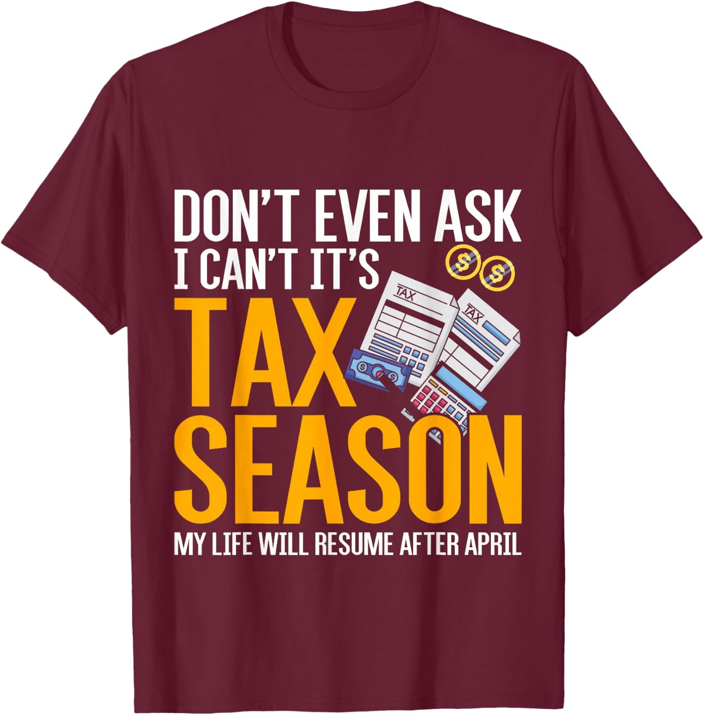 Dont Even Ask I Cant Its Tax Season Taxation Tax T-Shirt - T-Shirt | Maroon