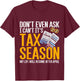 Dont Even Ask I Cant Its Tax Season Taxation Tax T-Shirt - T-Shirt | Maroon