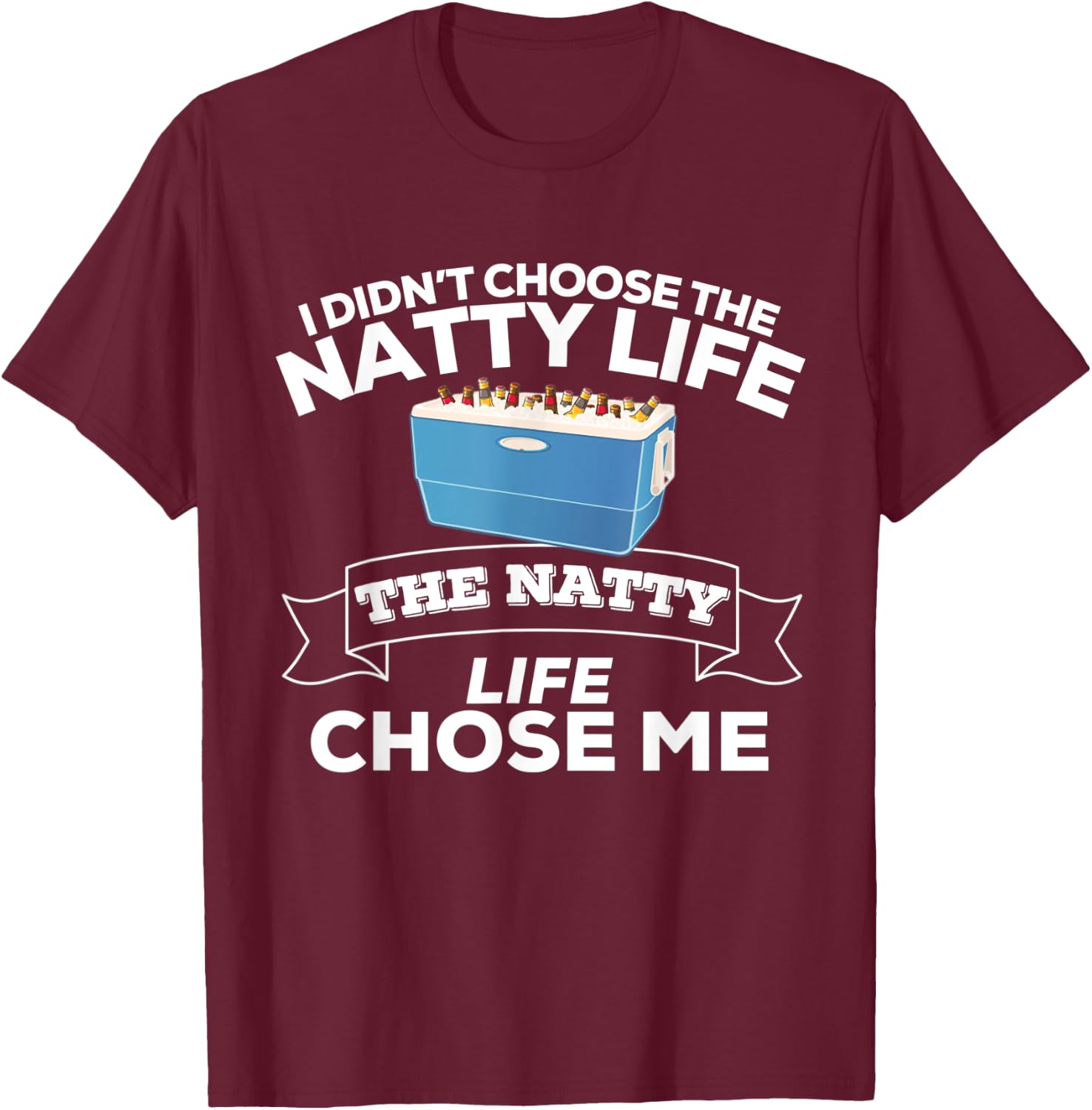 I Didn't Choose The Natty Life The Natty Life Chose Me T-Shirt - T-Shirt | Maroon