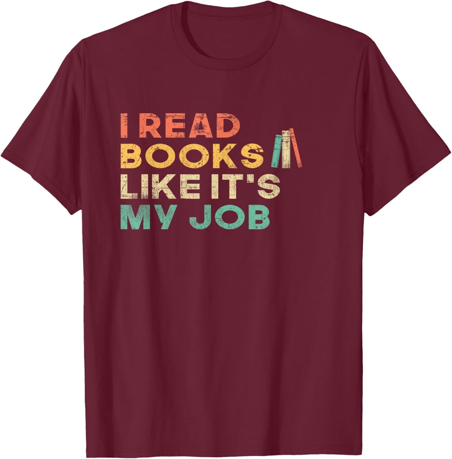 I Read Books Like It's My Job - Book Lover School Librarian T-Shirt - T-Shirt | Maroon