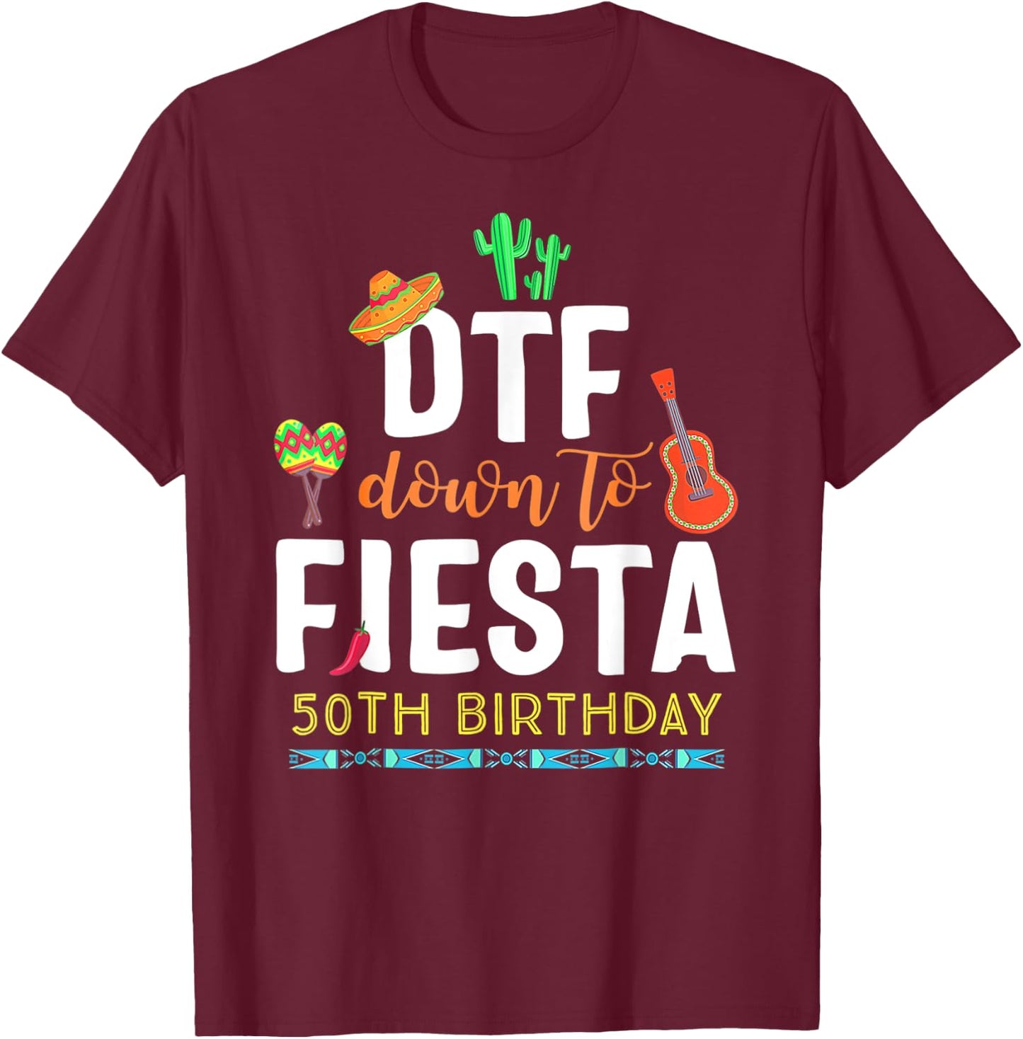 DTF Down To Fiesta Cinco De Mayo 50th Birthday T-Shirt - T-Shirt | Maroon