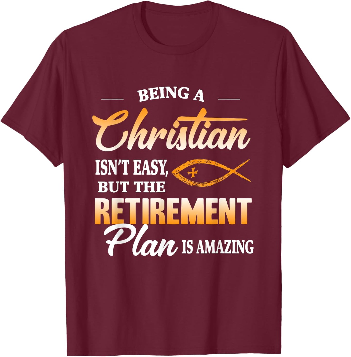 Being a Christian isn't easy but retirement plan is amazing T-Shirt - T-Shirt | Maroon