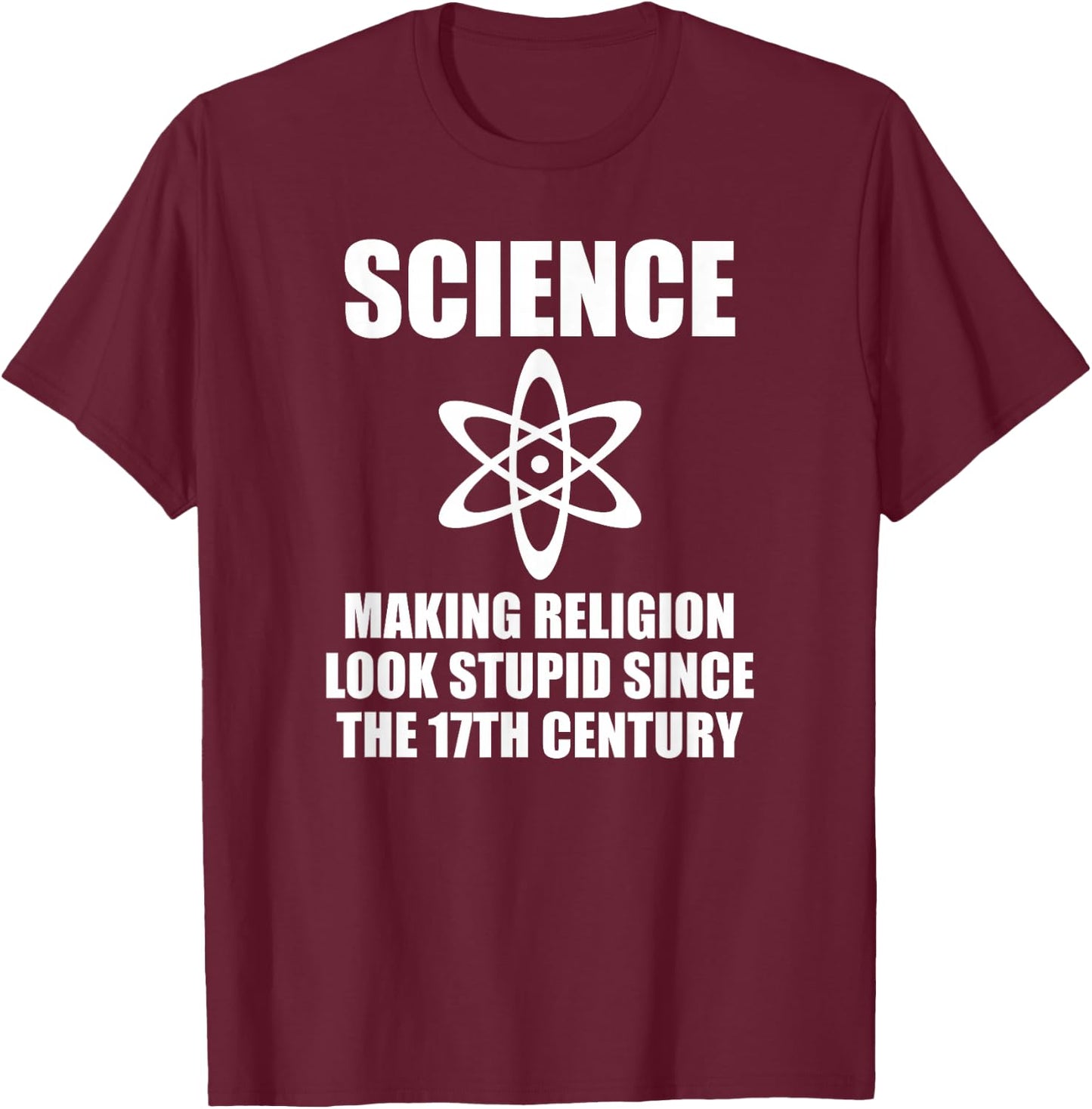 Science Making Religion Look Stupid Since the 17th Century T-Shirt - T-Shirt | Maroon