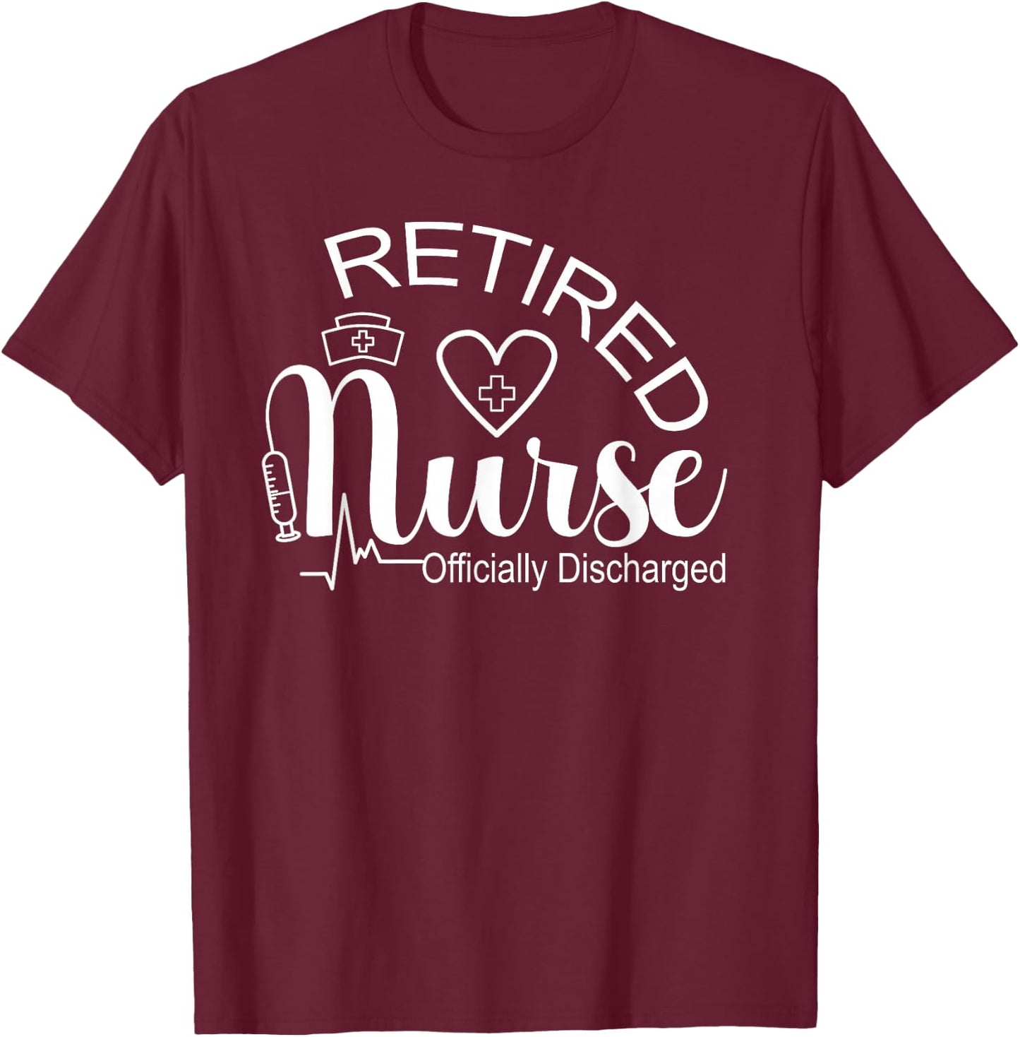 Retired Nurse Officially Discharged Retirement Party T-Shirt - T-Shirt | Maroon