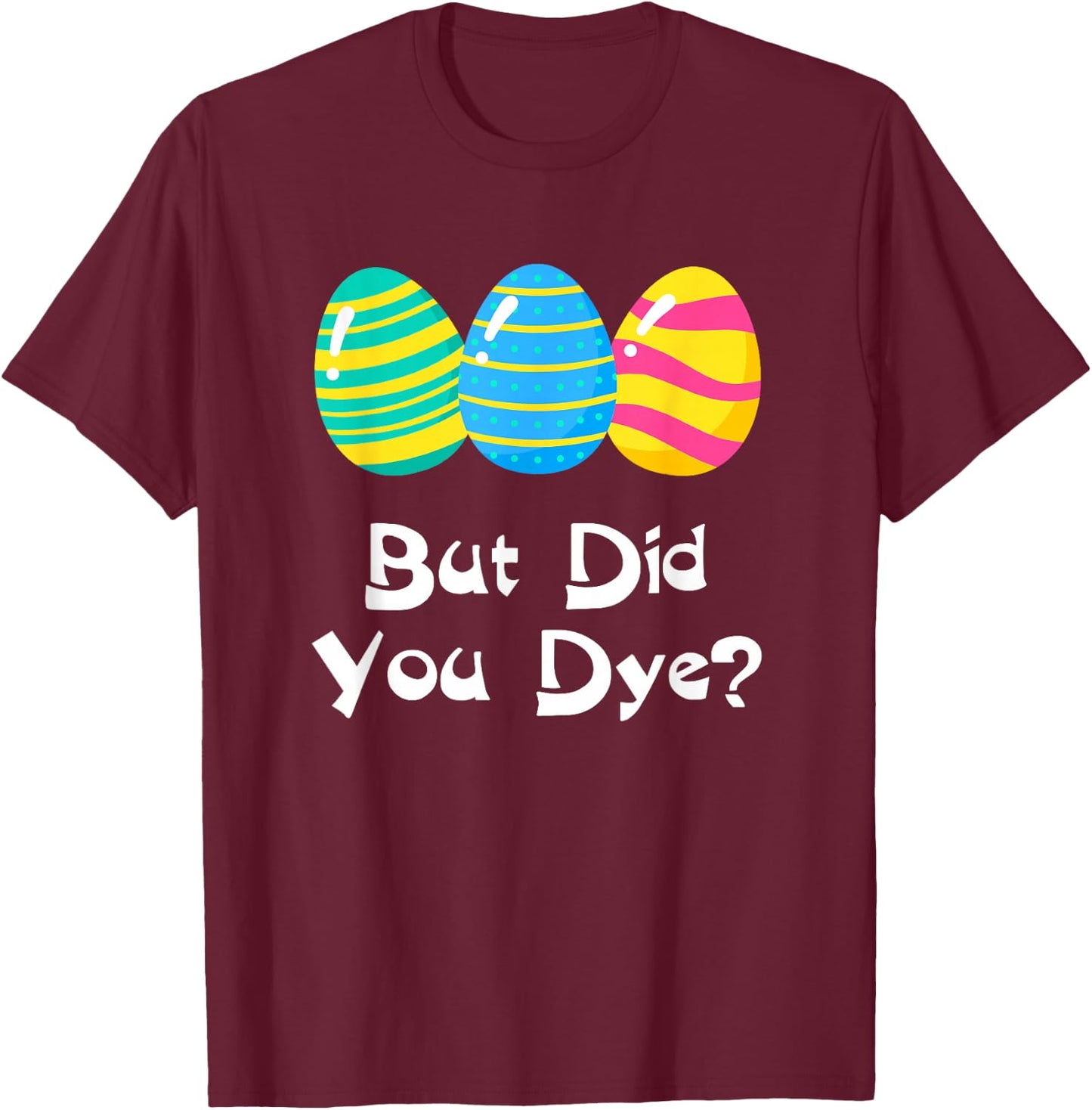 But Did You Dye Funny Easter Egg Dye Sarcastic & T-Shirt - T-Shirt | Maroon