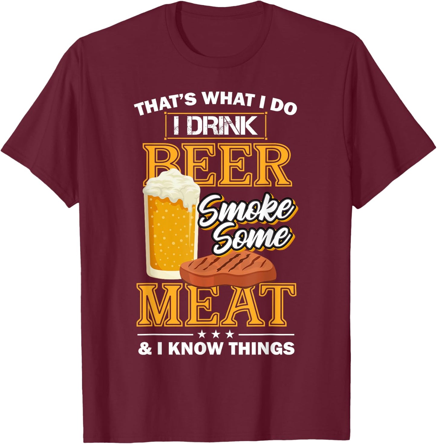 That's What I Do I Drink Beer Smoke Some Meat I Know Things T-Shirt - T-Shirt | Maroon