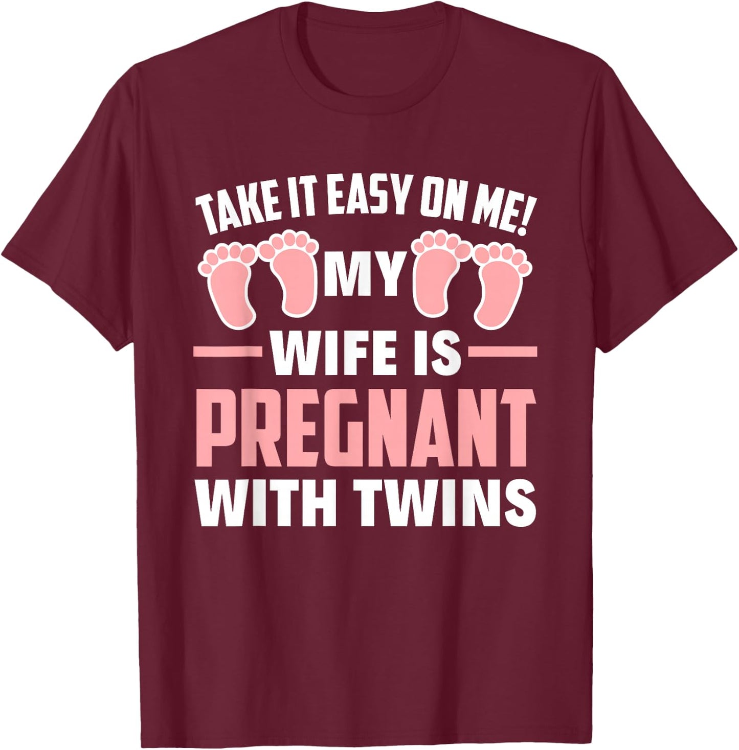 Take It Easy On Me My Wife Is Pregnant With Twins Girls Dad T-Shirt - T-Shirt | Maroon