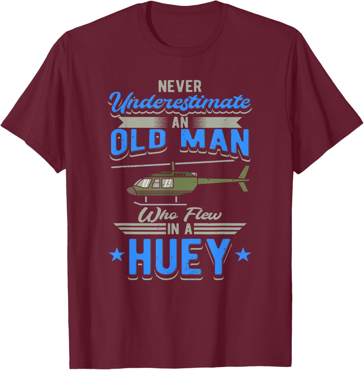 Never Underestimate An Old Man Who Flew In A Huey Helicopter T-Shirt - T-Shirt | Maroon