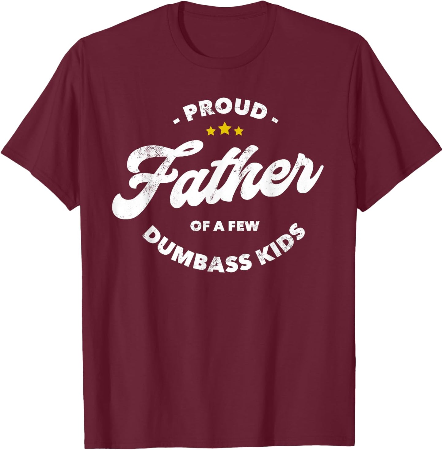 Proud Father Of A Few Dumbass Kids - Father's Day T-Shirt - T-Shirt | Maroon
