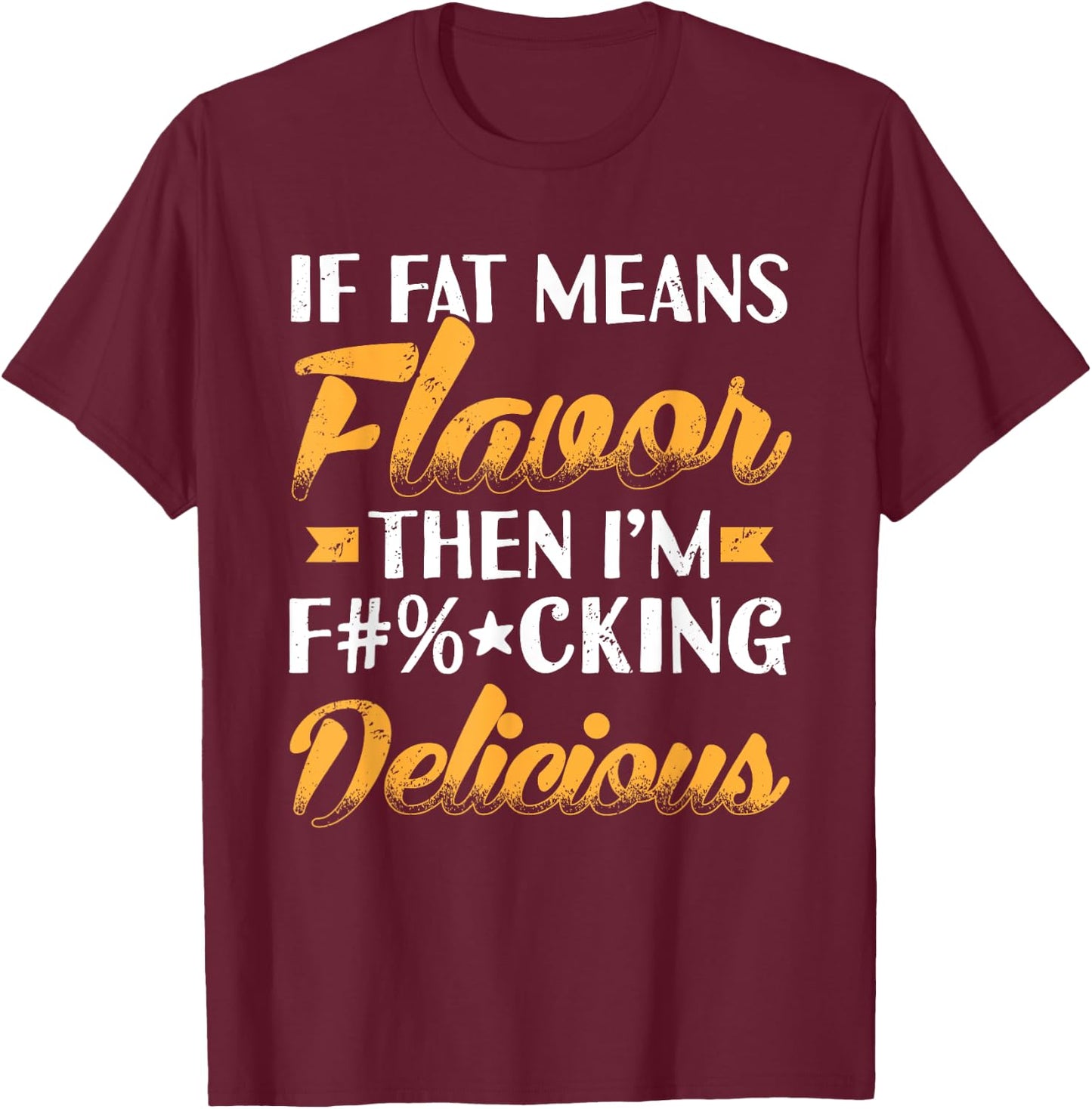 If Fat Means Flavor Then I'm Delicious Funny T-Shirt - T-Shirt | Maroon