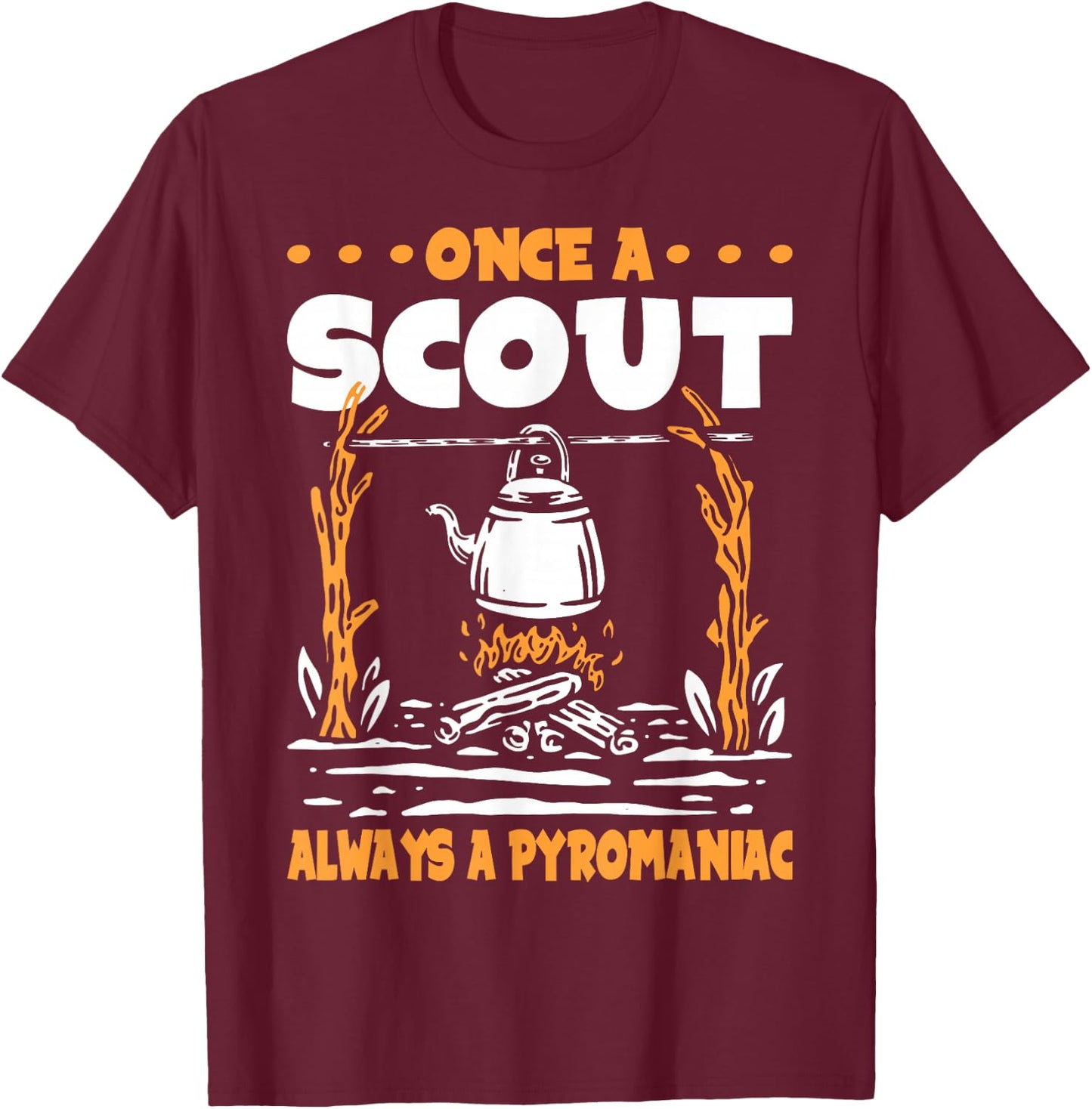 Once a Scout always a Pyromaniac T-Shirt - T-Shirt | Maroon
