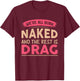 We're All Born Naked and The Rest is Drag T-Shirt - T-Shirt | Maroon