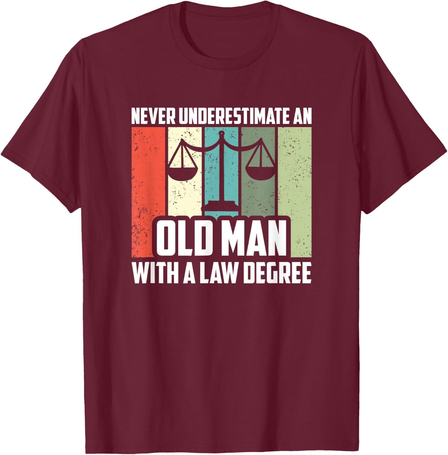 Never Underestimate An Old Man With A Law Degree, Lawyer T-Shirt - T-Shirt | Maroon